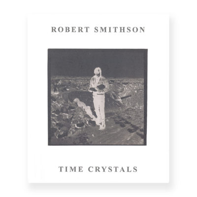 Robert Smithson: Time Crystals