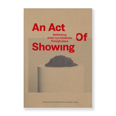 An Act of Showing: Rethinking artist-run initiatives through place