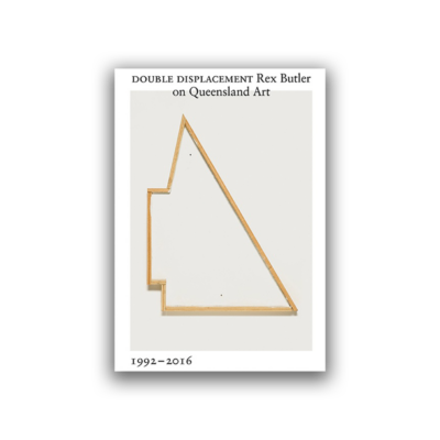 Double Displacement: Rex Butler on Queensland Art 1992-2016