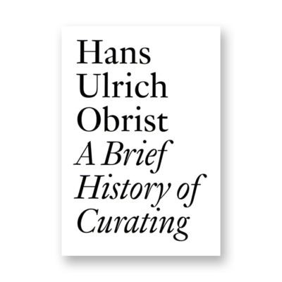 A Brief History of Curating, Hans Ulrich Obrist