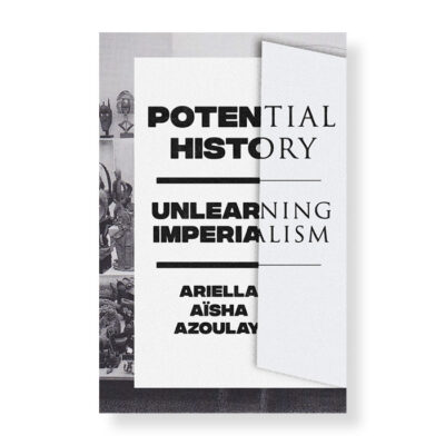 Potential History: Unlearning Imperialism, Ariella Aisha Azoulay