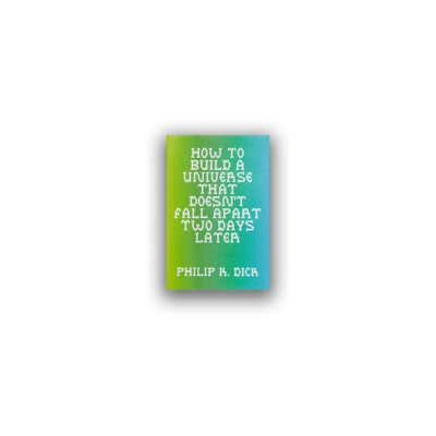 HOW TO BUILD A UNIVERSE THAT DOESN’T FALL APART TWO DAYS LATER by PHILIP K. DICK