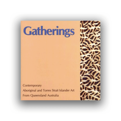 GATHERINGS Contemporary Aboriginal and Torres Strait Islander Art From Queensland Australia compiled by Marion Demozay