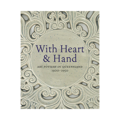 With Heart and Hand: Art Pottery in Queensland 1900-1950