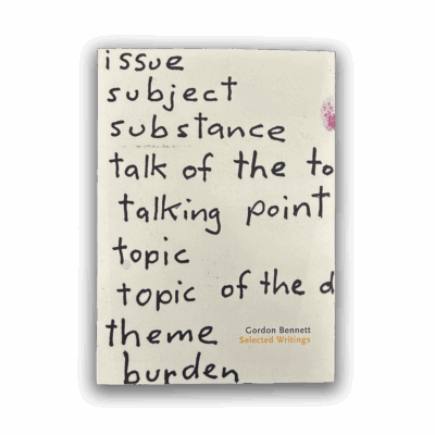 Gordon Bennett: Selected Writings