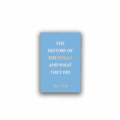 Jesse Ball – The History of the Dolls and What They Did