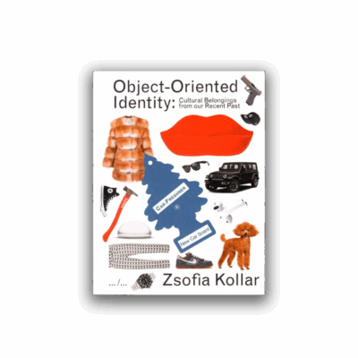 Object-Oriented Identity: Cultural Belongings from our Recent Past by Zsofia Kollar