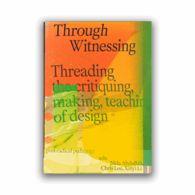 Through Witnessing: Threading the critiquing, making, teaching of design