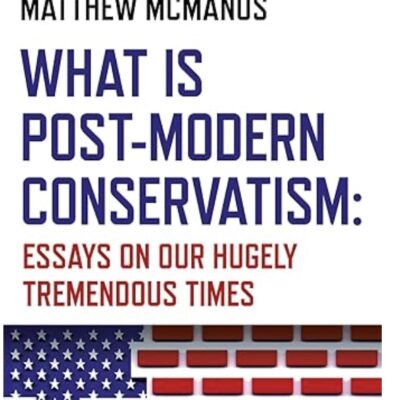 What Is Post-Modern Conservatism: Essays On Our Hugely Tremendous Times
