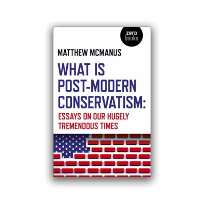 What Is Post-Modern Conservatism: Essays On Our Hugely Tremendous Times