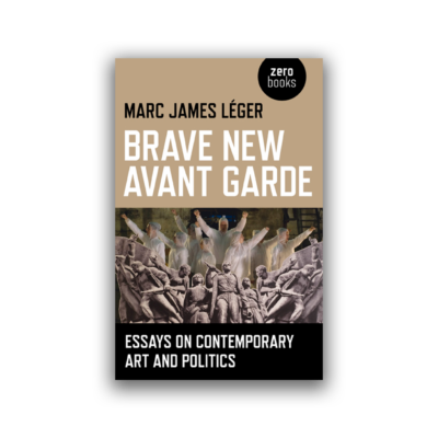 Brave New Avant Garde by Marc James Léger