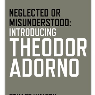 Neglected or Misunderstood: Introducing Theodor Adorno