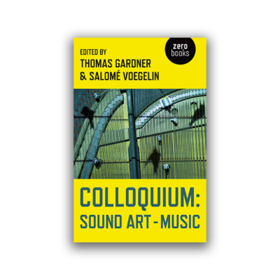 Colloquium: Sound Art and Music by Thomas Gardner and Salomé Voegelin