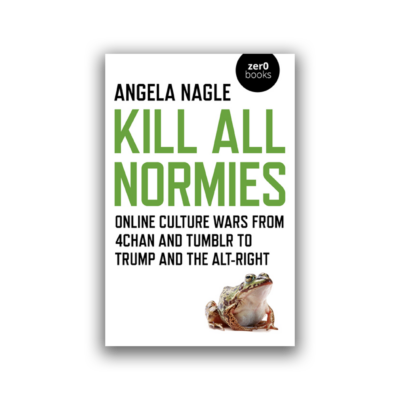 Kill All Normies by Angela Nagle