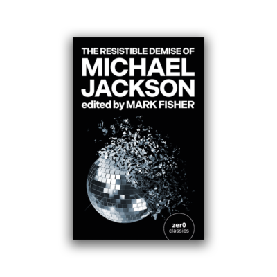 The Resistible Demise of Michael Jackson by Mark Fisher