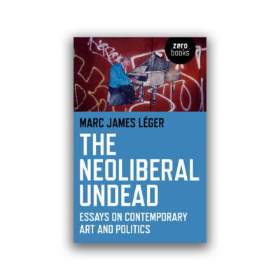 The Neoliberal Undead by Marc James Léger