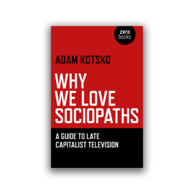 Why We Love Sociopaths by Adam Kotsko