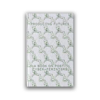 Producing Futures: a Book on Post-Cyber-Feminisms