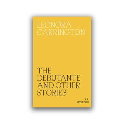 The Debutante and Other Stories by Leonora Carrington